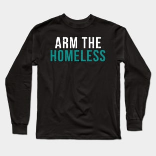 Arm The Homeless By Education - Homeless Community Slogan Long Sleeve T-Shirt